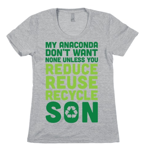 My Anaconda Don't Want None Unless You Reduce, Reuse, Recycle Son Womens T-Shirt