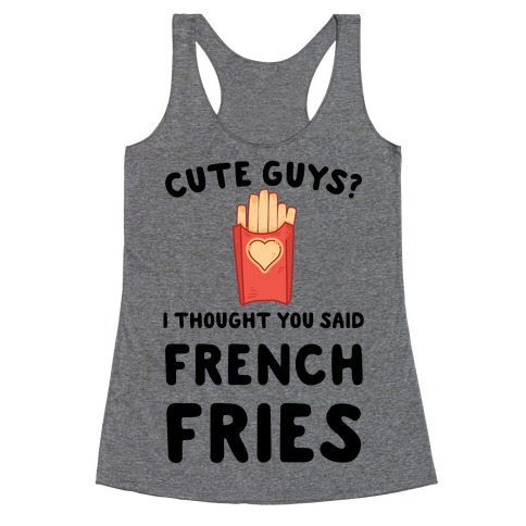 Cute Guys? I Thought You Said French Fries Racerback Tank Top