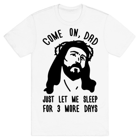 Come On Dad Just Let Me Sleep For 3 More Days T-Shirt