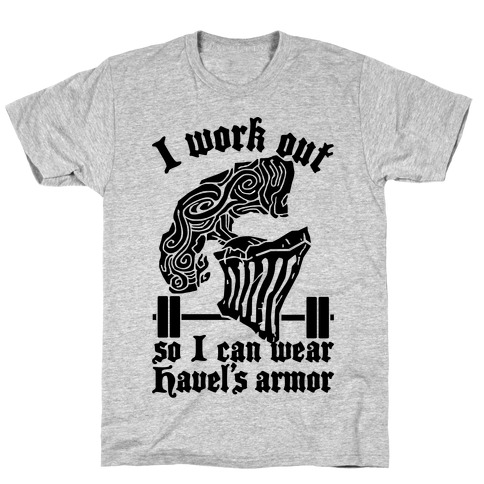I Work Out To Wear Havel's Armor T-Shirt