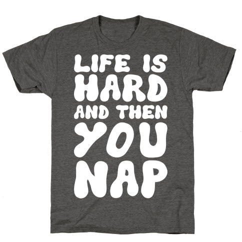 life is hard and then you die shirt