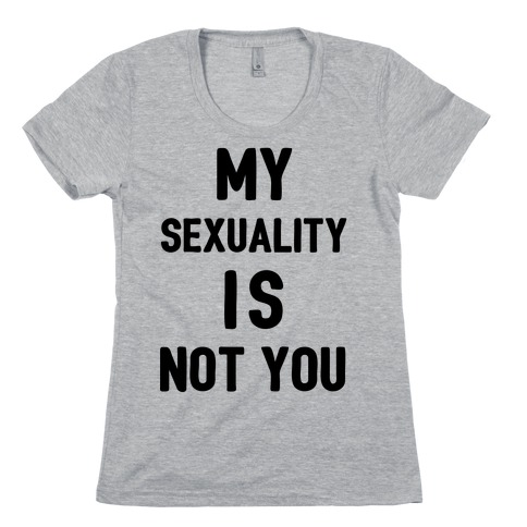 My Sexuality Is Not You Womens T-Shirt