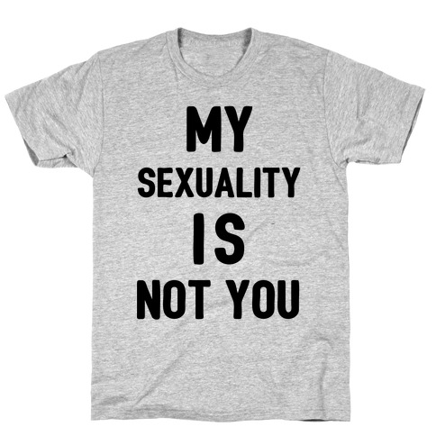 My Sexuality Is Not You T-Shirt
