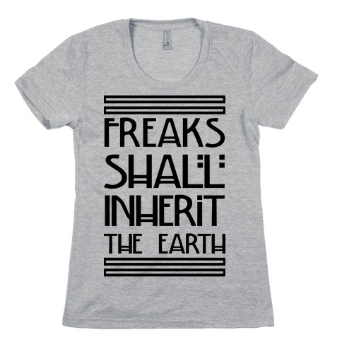 Freaks Shall Inherit the Earth Womens T-Shirt
