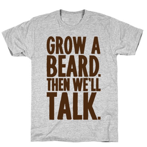 Grow A Beard Then We'll Talk T-Shirt