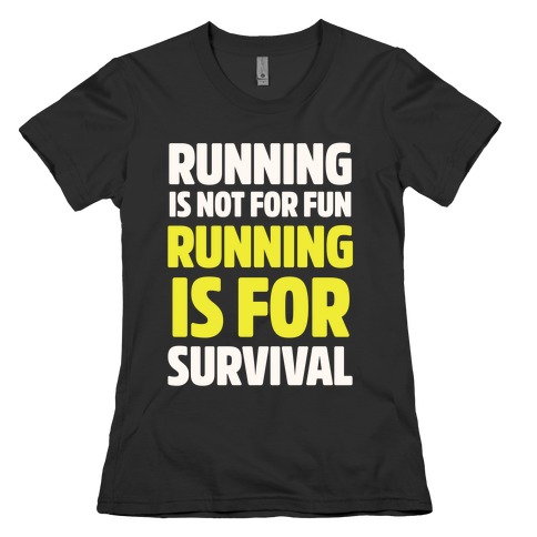 Running Is Not For Fun Running Is For Survival Womens T-Shirt