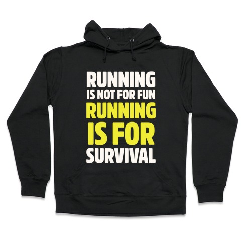 Running Is Not For Fun Running Is For Survival Hooded Sweatshirt