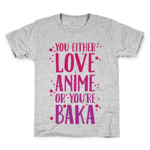 You Either Love Anime Or You're Baka Kids T-Shirt