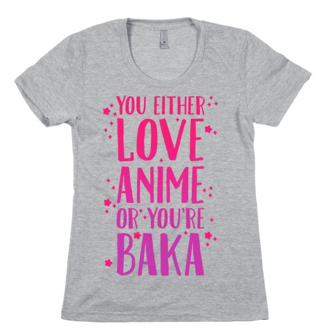 You Either Love Anime Or You're Baka Womens T-Shirt