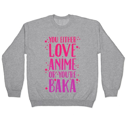 You Either Love Anime Or You're Baka Pullover