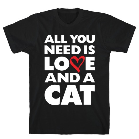 All You Need Is Love And A Cat T-Shirt