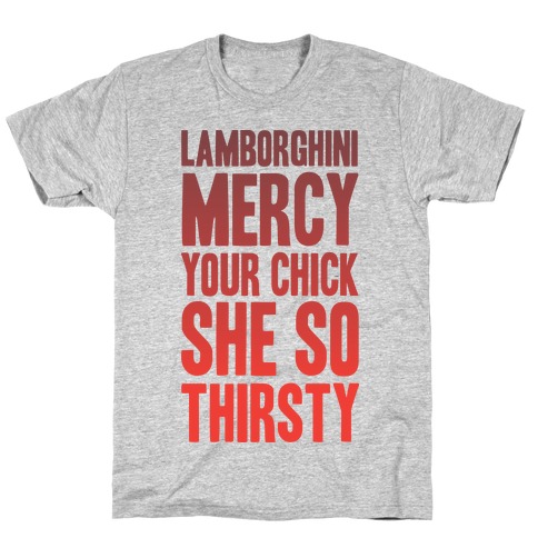 Lamborghini Mercy Your Chick She So Thirsty T-Shirt