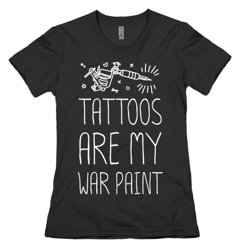 Tattoos Are My War Paint Womens T-Shirt