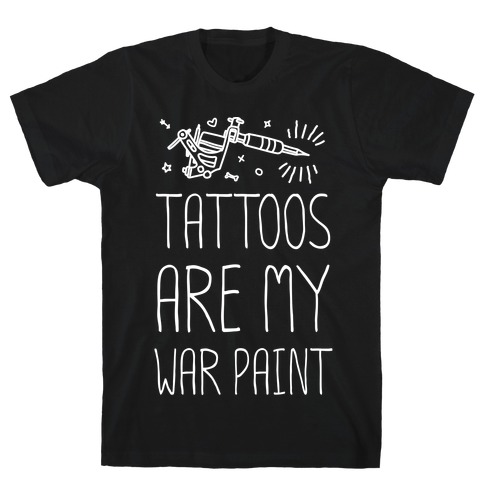 Tattoos Are My War Paint T-Shirt