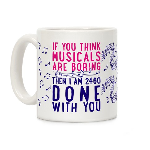 If You Think Musicals Are Boring Then I Am 2460 DONE with You Coffee Mug