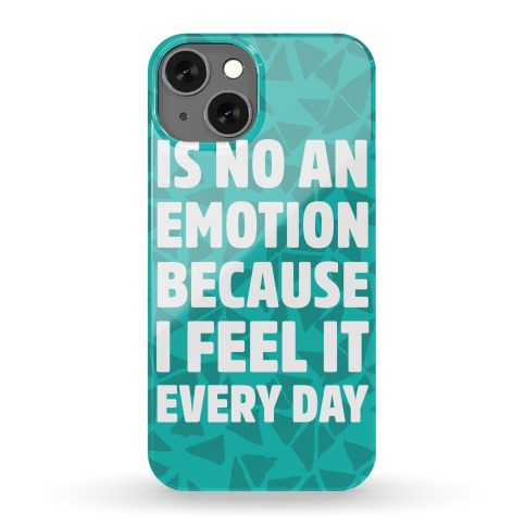 Is No An Emotion Because I Feel It Every Day Phone Case
