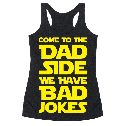 Come To The Dad Side We Have Bad Jokes Racerback Tank Top