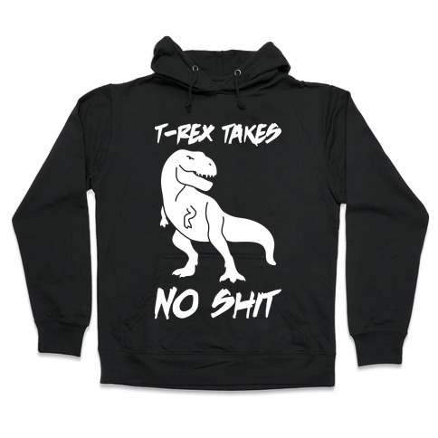 T-Rex Takes No Shit Hooded Sweatshirt