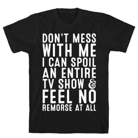Don't Mess with Me I Can Spoil an Entire TV Show T-Shirt