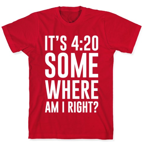 It's 4:20 Somewhere T-Shirts | LookHUMAN