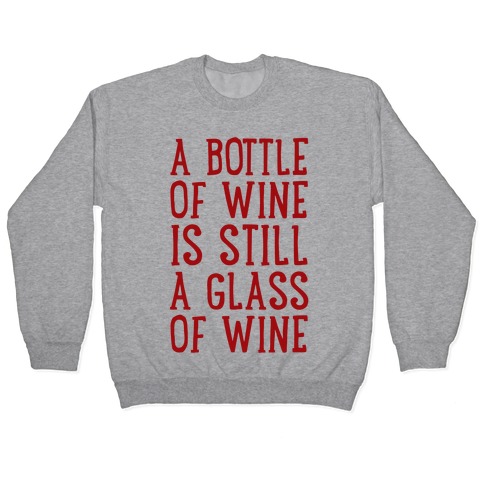 A Bottle Of Wine Is Still A Glass Of Wine Pullover