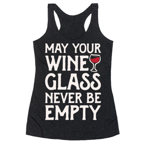 May Your Wine Glass Never Be Empty Racerback Tank Top