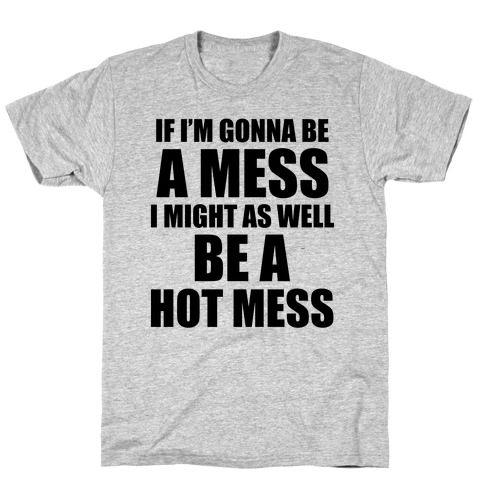 If I'm Gonna Be A Mess I Might As Well Be A Hot Mess T-Shirt