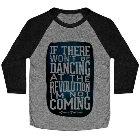 If There Won't Be Dancing at the Revolution I'm Not Coming Baseball Tee