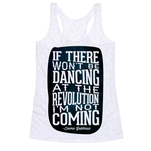 If There Won't Be Dancing at the Revolution I'm Not Coming Racerback Tank Top