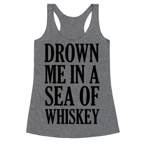 Drown Me In A Sea Of Whiskey Racerback Tank Top
