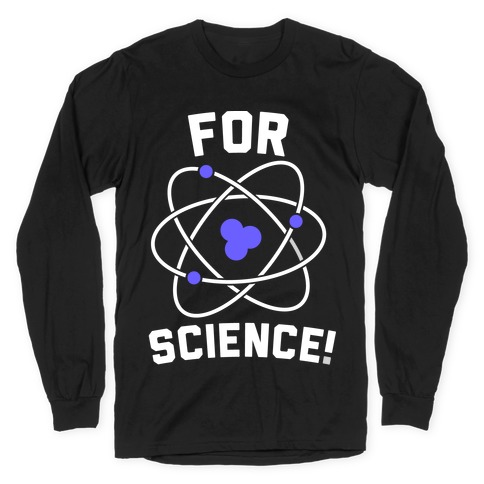 For Science Long Sleeve T-Shirt