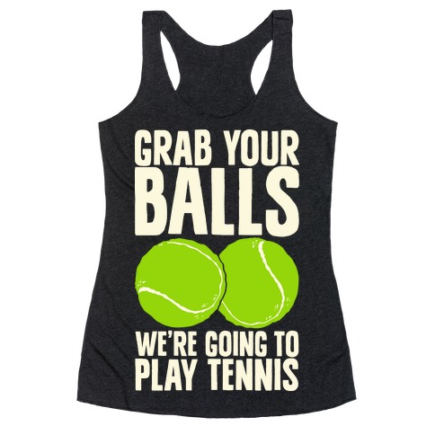 Grab Your Balls We're Going to Play Tennis Racerback Tank Top