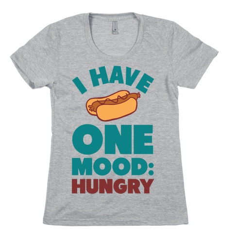 I Have One Mood: Hungry Womens T-Shirt