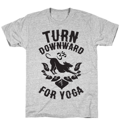 Turn Downward For Yoga T-Shirt