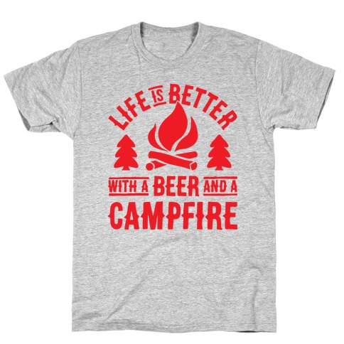 Life Is Better With A Beer And A Campfire T-Shirt