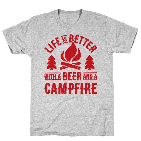 Life Is Better With A Beer And A Campfire - T-Shirt - HUMAN