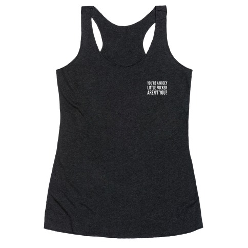 You're a Nosey Little F***er Aren't You? Racerback Tank Top