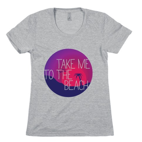 Take Me To The Beach Womens T-Shirt