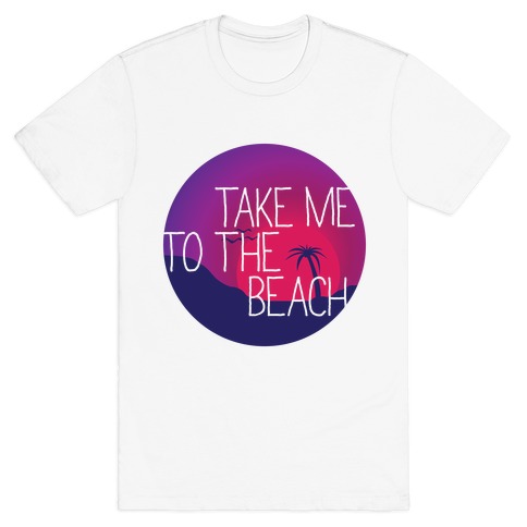 Take Me To The Beach T-Shirt