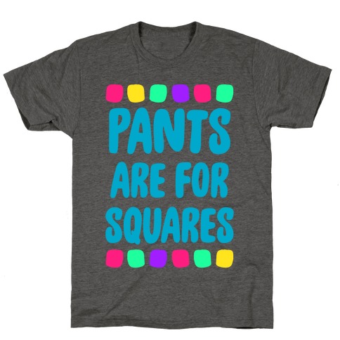 Pants Are For Squares T-Shirt