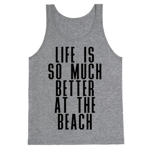 Life Is So Much Better At The Beach Tank Tops | LookHUMAN