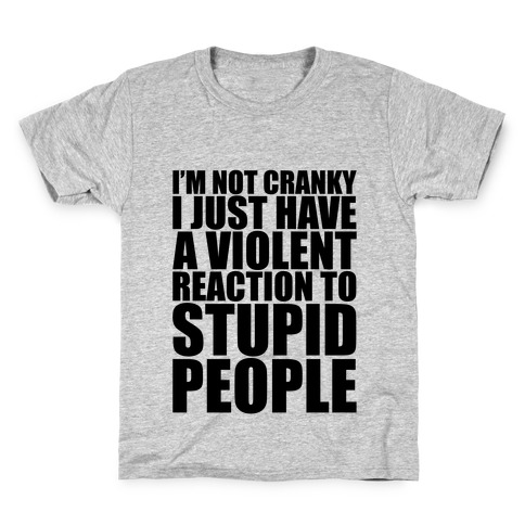 I'm Not Crazy I Just Have A Violent Reaction To Stupid People Kids T-Shirt
