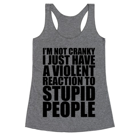I'm Not Crazy I Just Have A Violent Reaction To Stupid People Racerback Tank Top