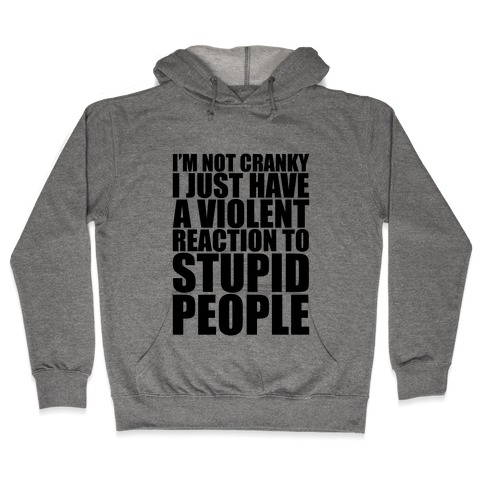 I'm Not Crazy I Just Have A Violent Reaction To Stupid People Hooded Sweatshirt