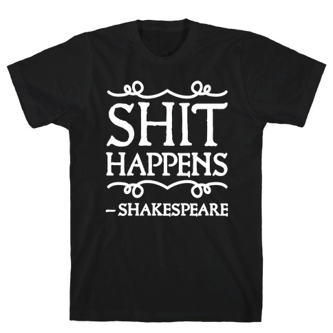 As Shakespeare Said, Shit Happens T-Shirt
