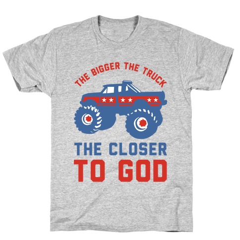 The Bigger the Truck the Closer to God T-Shirt