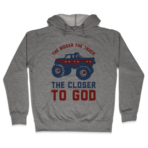 The Bigger the Truck the Closer to God Hooded Sweatshirt