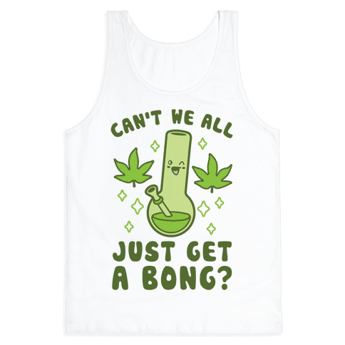 Can't We All Just Get A Bong? - Tank Tops - HUMAN