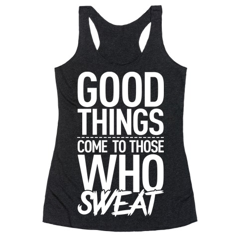 Good Things Come To Those Who Sweat Racerback Tank Top