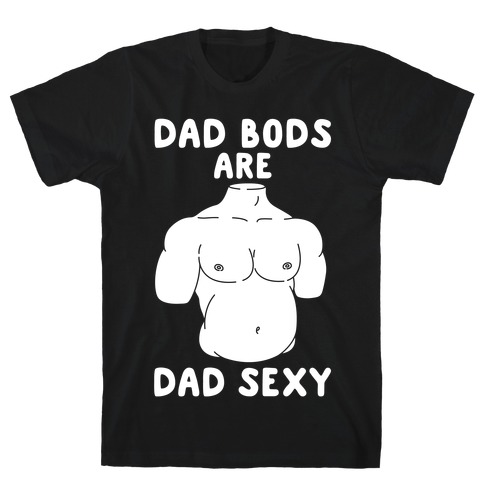 Dad Bods Are Dad Sexy T-Shirt.